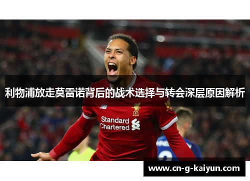 利物浦放走莫雷诺背后的战术选择与转会深层原因解析