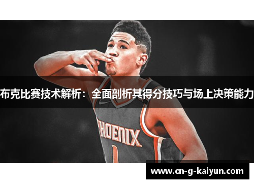 布克比赛技术解析：全面剖析其得分技巧与场上决策能力