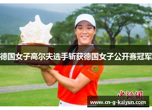 德国女子高尔夫选手斩获德国女子公开赛冠军