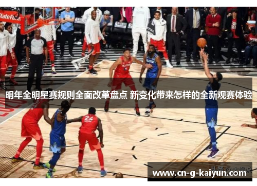 明年全明星赛规则全面改革盘点 新变化带来怎样的全新观赛体验