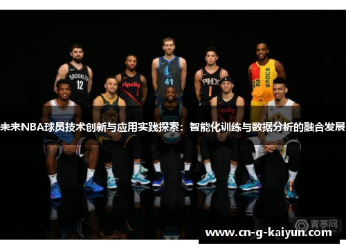 未来NBA球员技术创新与应用实践探索：智能化训练与数据分析的融合发展