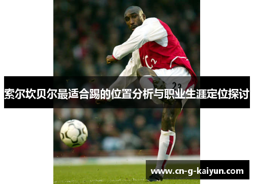 索尔坎贝尔最适合踢的位置分析与职业生涯定位探讨 索尔坎贝尔最适合踢的位置分析与职业生涯定位探讨