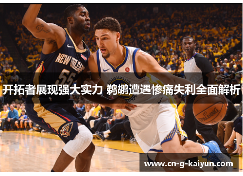 开拓者展现强大实力 鹈鹕遭遇惨痛失利全面解析