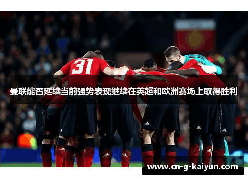 曼联能否延续当前强势表现继续在英超和欧洲赛场上取得胜利