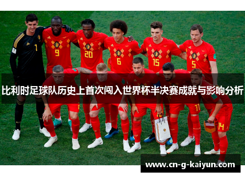 比利时足球队历史上首次闯入世界杯半决赛成就与影响分析