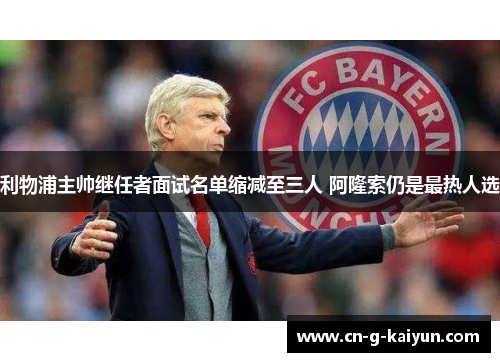 利物浦主帅继任者面试名单缩减至三人 阿隆索仍是最热人选 利物浦主帅继任者面试名单缩减至三人 阿隆索仍是最热人选