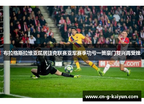 布拉格斯拉维亚屈居捷克联赛亚军赛季功亏一篑豪门复兴再受挫 布拉格斯拉维亚屈居捷克联赛亚军赛季功亏一篑豪门复兴再受挫