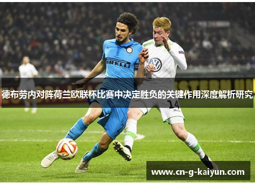 德布劳内对阵荷兰欧联杯比赛中决定胜负的关键作用深度解析研究 德布劳内对阵荷兰欧联杯比赛中决定胜负的关键作用深度解析研究