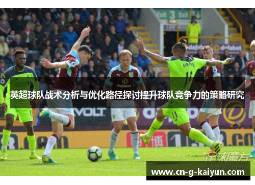英超球队战术分析与优化路径探讨提升球队竞争力的策略研究