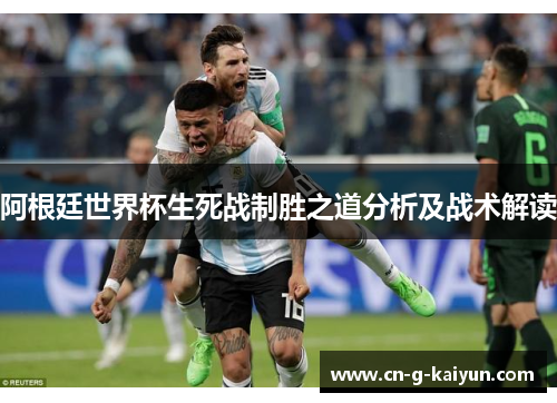 阿根廷世界杯生死战制胜之道分析及战术解读