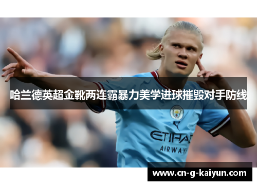 哈兰德英超金靴两连霸暴力美学进球摧毁对手防线 哈兰德英超金靴两连霸暴力美学进球摧毁对手防线