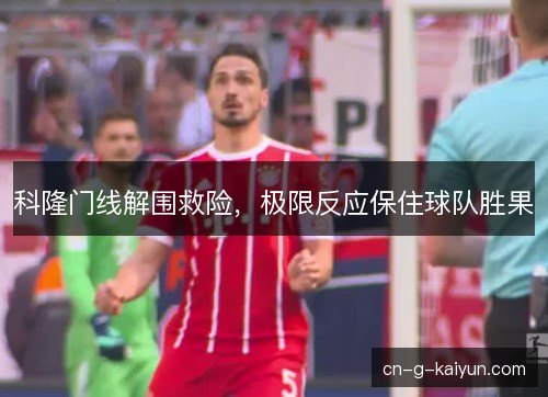 科隆门线解围救险，极限反应保住球队胜果