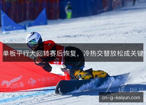单板平行大回转赛后恢复，冷热交替放松成关键