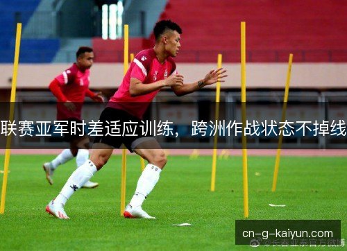联赛亚军时差适应训练，跨洲作战状态不掉线